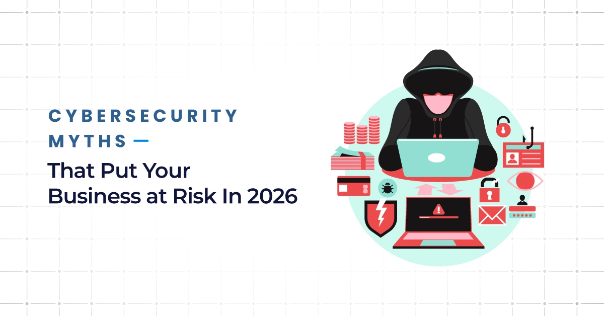 Cybersecurity Myths That Put Your Business at Risk In 2026