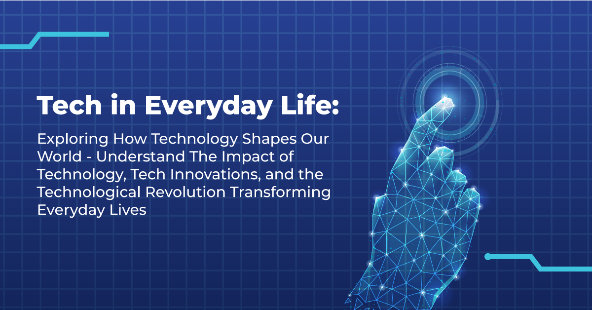 How Technology Shapes Our Daily Lives In 2023