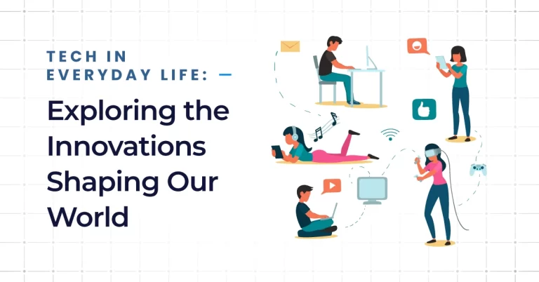 Tech in Everyday Life: Exploring the Innovations Shaping Our World