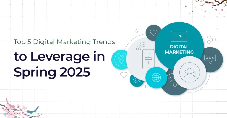 Top 5 Digital Marketing Trends to Leverage in Spring 2025