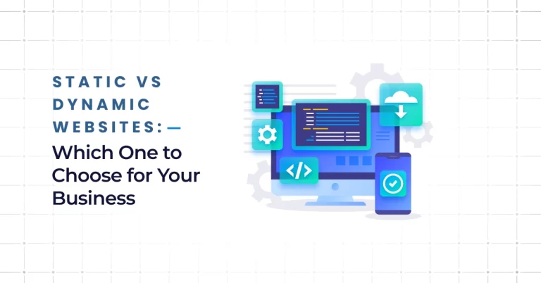 Static vs Dynamic Websites: Which One to Choose for Your Business