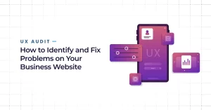 UX Audit: How to Identify and Fix Problems on Your Business Website