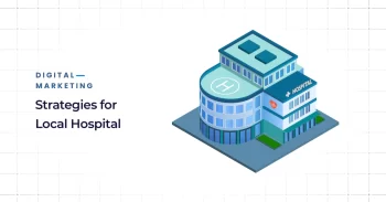 Digital Marketing Strategies for Local Hospital Attract & Engage Patients